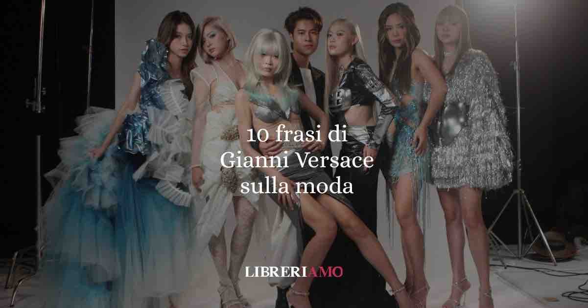 10 frasi di Gianni Versace che raccontano la rivoluzione della moda