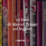 10 frasi di Marcel Proust che ci insegnano la bellezza e il valore della lettura