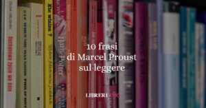 10 frasi di Marcel Proust che ci insegnano la bellezza e il valore della lettura