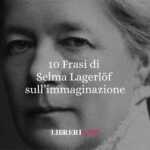 10 frasi di Selma Lagerlöf che ci insegnano a credere nell’immaginazione, nell’amore e nel cambiamento