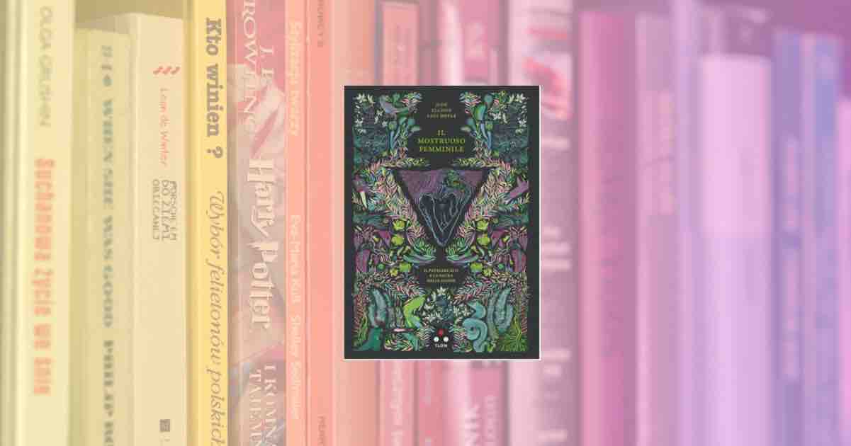 "Il mostruoso femminile" un libro da leggere assolutamente