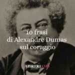 Alexandre Dumas: 10 frasi che insegnano il coraggio, il dolore e la rinascita