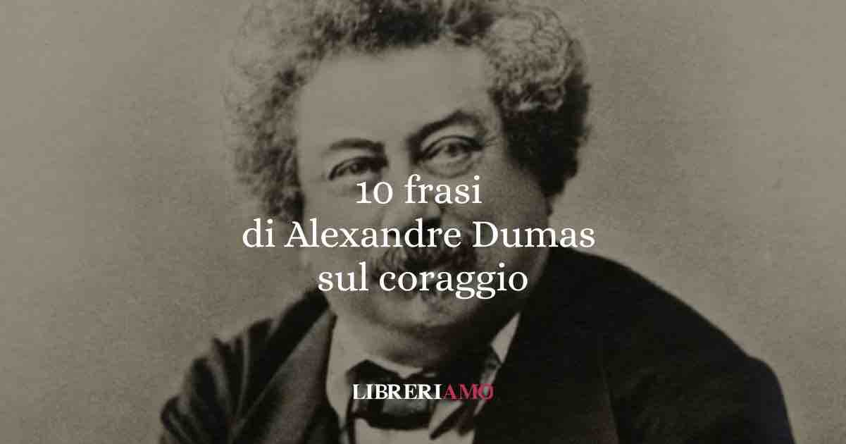 Alexandre Dumas: 10 frasi che insegnano il coraggio, il dolore e la rinascita 1 Alexandre Dumas: 10 frasi che insegnano il coraggio, il dolore e la rinascita