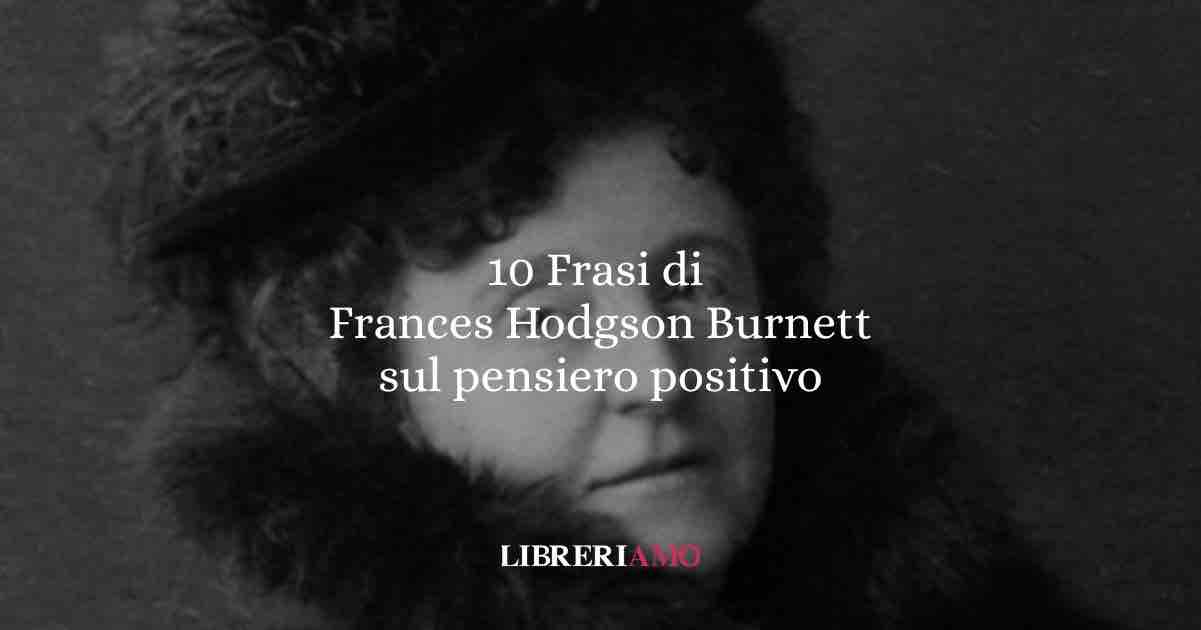 10 frasi di Frances Hodgson Burnett la bellezza del pensiero positivo