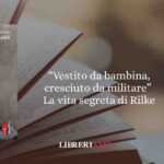 La vita segreta di Rainer Maria Rilke “vestito da bambina e addestrato dai militari”