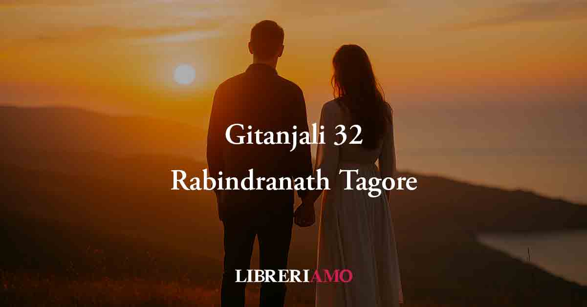 Gitanjali 32 di Tagore se l'amore "soffoca", non è quello giusto. Un lezione da imparare