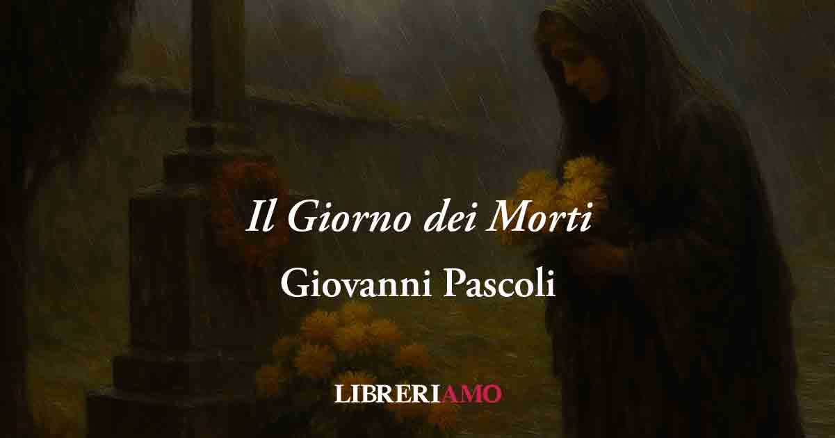 Il Giorno dei Morti (1891) di Pascoli: quando l'amore è più forte del dolore e della morte