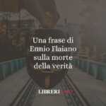 Una Frase Di Ennio Flaiano Sulla Morte Della Verità 58 Una frase di Ennio Flaiano sulla morte della verità