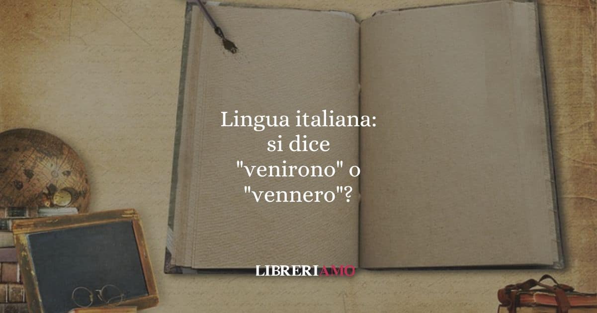 Lingua italiana: si dice "venirono" o "vennero"?