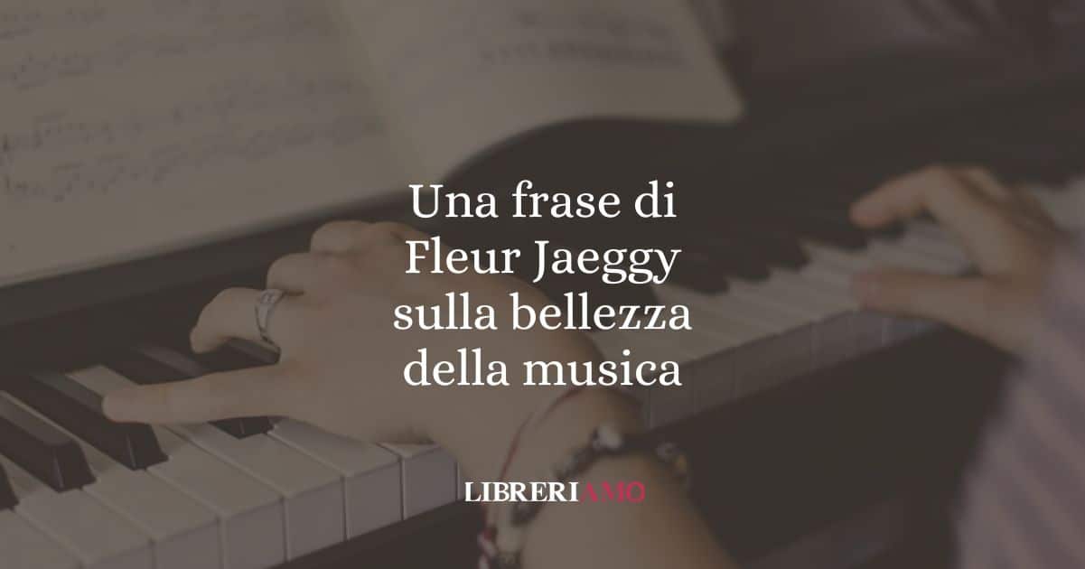 Una frase di Fleur Jaeggy sulla bellezza della musica