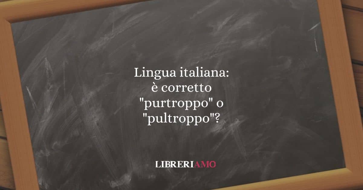Lingua italiana: è corretto "purtroppo" o "pultroppo"?