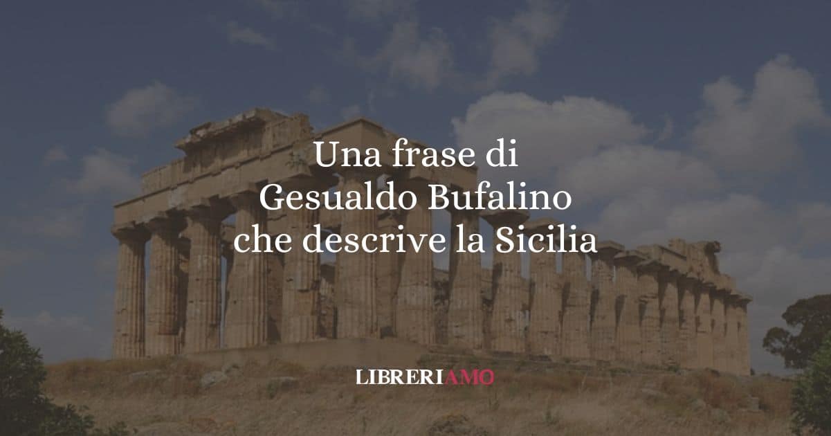 Una frase di Gesualdo Bufalino che descrive la Sicilia