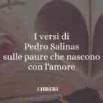 I versi di Pedro Salinas sulle paure che nascono con l'amore