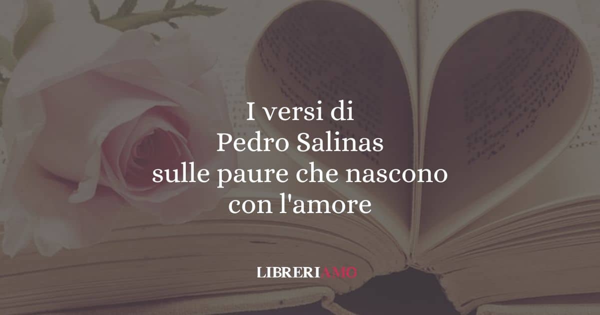 I versi di Pedro Salinas sulle paure che nascono con l'amore