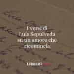 I versi di Luis Sepulveda su un amore che ricomincia