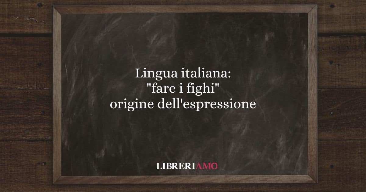 Lingua italiana: "fare i fighi", origine dell'espressione