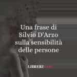 Una frase di Silvio D'Arzo sulla sensibilità delle persone