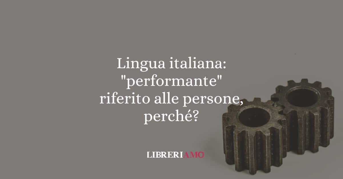 Lingua italiana: "performante" riferito alle persone, perché?