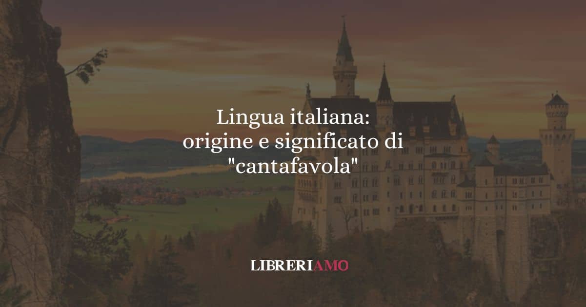 Lingua italiana: origine e significato di "cantafavola"