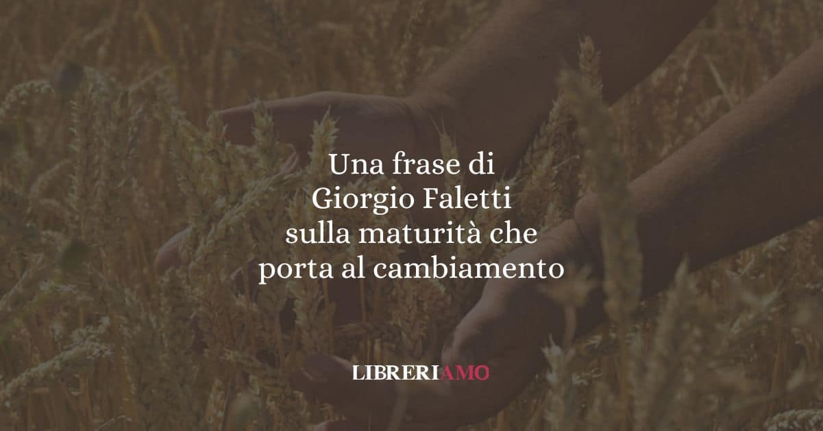Una frase di Giorgio Faletti sulla maturità che porta al cambiamento
