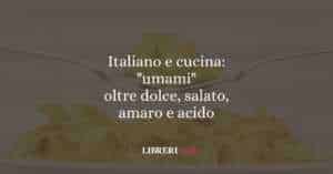 Italiano e cucina: "umami" oltre dolce, salato, amaro e acido