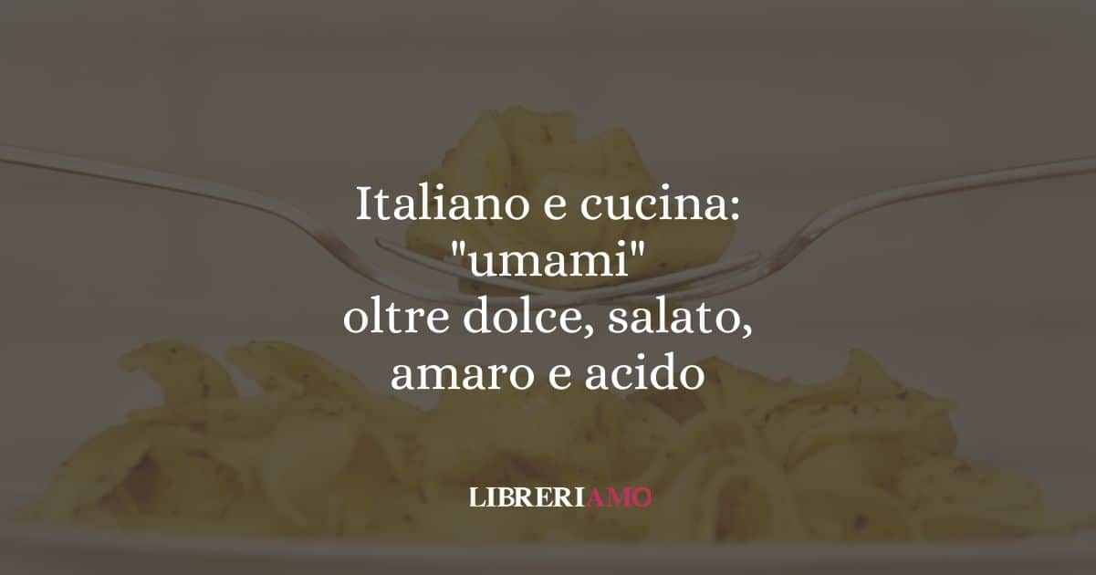 Italiano e cucina: "umami" oltre dolce, salato, amaro e acido
