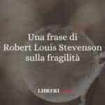Una frase di Robert Louis Stevenson sulla fragilità