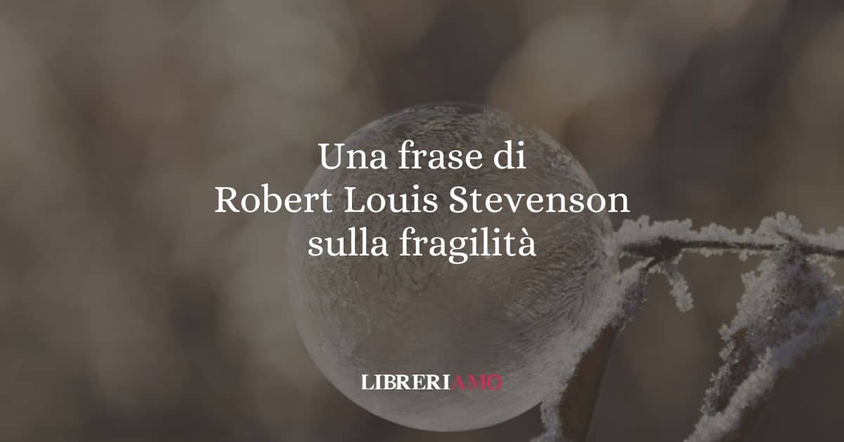 Una frase di Robert Louis Stevenson sulla fragilità