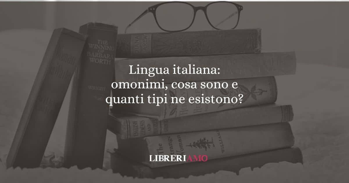 Lingua italiana: omonimi, cosa sono e quanti tipi ne esistono?