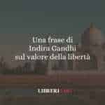Una frase di Indira Gandhi sul valore della libertà