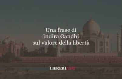 Una frase di Indira Gandhi sul valore della libertà