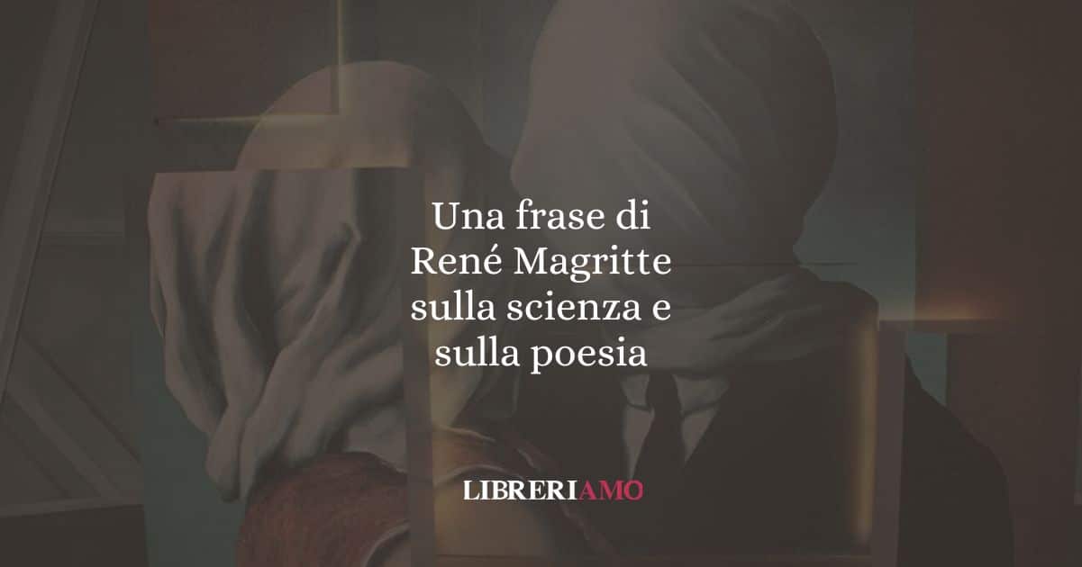 Una frase di René Magritte sulla scienza e sulla poesia