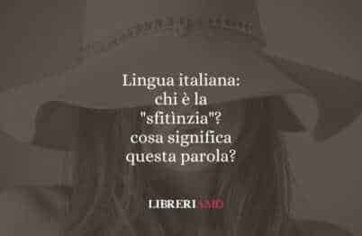 Lingua italiana: chi è la "sfitìnzia"? cosa significa questa parola?