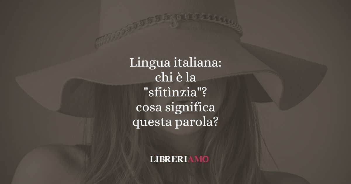 Lingua italiana: chi è la "sfitìnzia"? cosa significa questa parola?