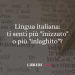 Lingua italiana: ti senti più "inizzato" o più "inlaghito"?