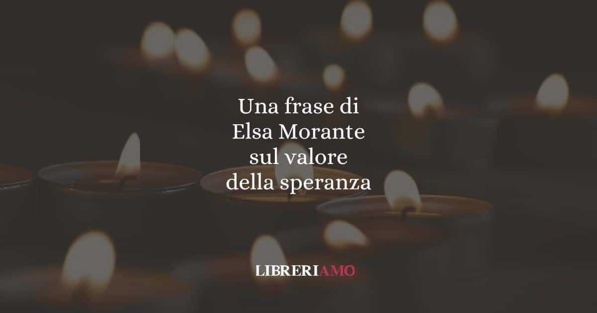 Una frase di Elsa Morante sul valore della speranza