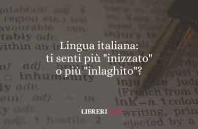 Lingua italiana: ti senti più "inizzato" o più "inlaghito"?