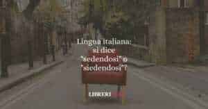 Lingua italiana: si dice "sedendosi" o "siedendosi"?
