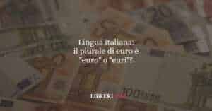 Lingua italiana: il plurale di euro è "euro" o "euri"?