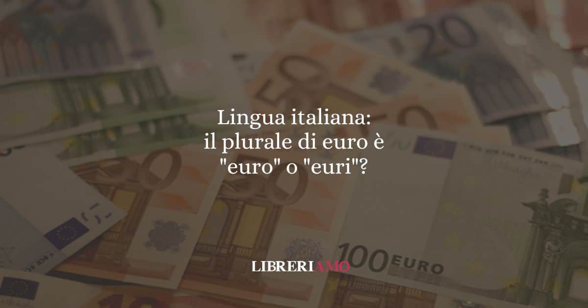 Lingua italiana: il plurale di euro è "euro" o "euri"?