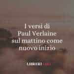 I versi di Paul Verlaine sul mattino come nuovo inizio