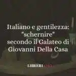 Italiano e gentilezza: "schernire" secondo il Galateo di Della Casa
