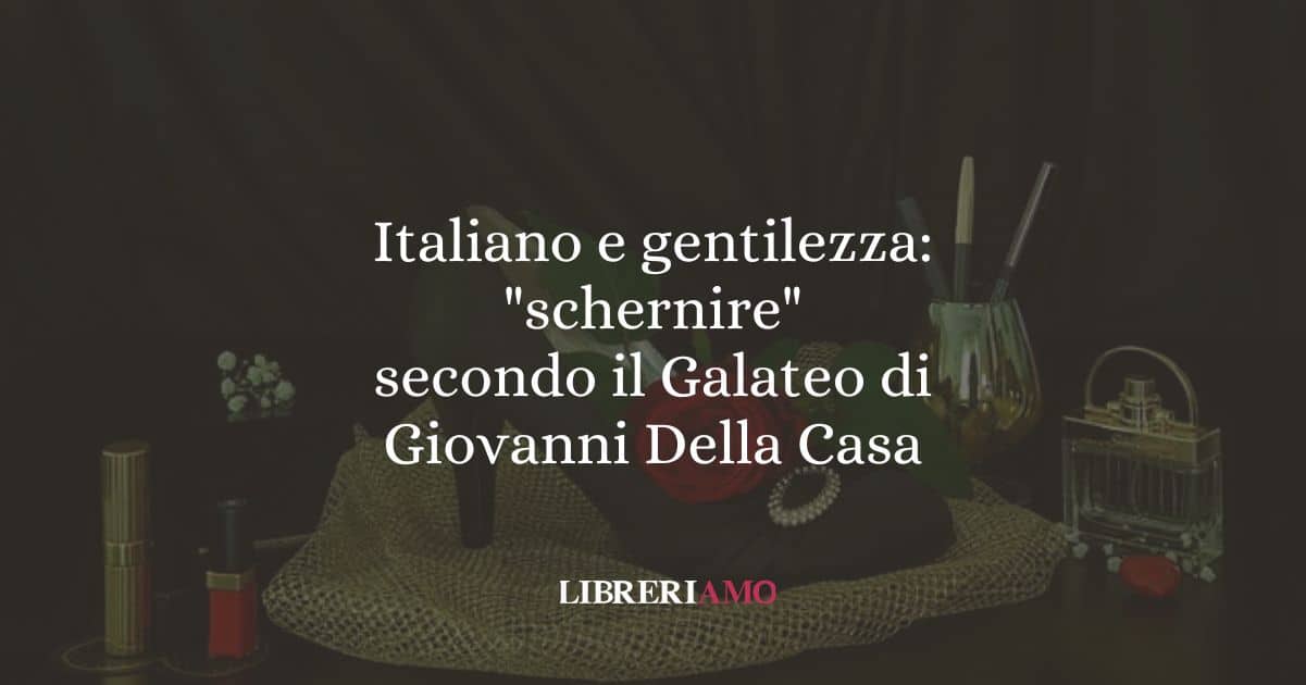 Italiano e gentilezza: "schernire" secondo il Galateo di Della Casa