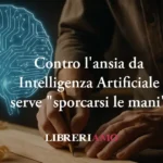 Contro l'ansia da Intelligenza Artificiale bisogna tornare a "sporcarsi le mani"