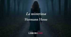 La misteriosa (1928) di Hermann Hesse, poesia che svela il dolore di un amore incompiuto