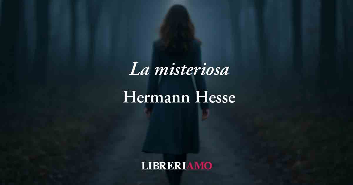 La misteriosa (1928) di Hermann Hesse, poesia che svela il dolore di un amore incompiuto