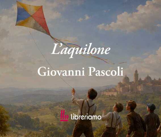 L’aquilone (1899) di Pascoli: poesia che spiega perché crescere distrugge i sogni 1 L'aquilone (1899) di Pascoli: poesia che spiega perché crescere distrugge i sogni