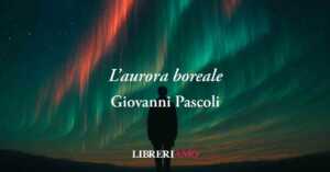 L'Aurora Boreale (1905) Di Giovanni Pascoli, Lo Stupore Che Genera Inquietudine 14 L'aurora boreale (1905) di Giovanni pascoli, lo stupore che genera inquietudine