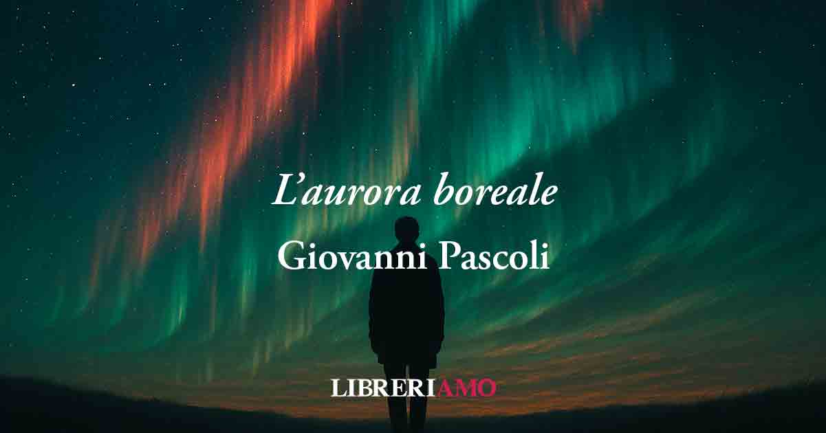 L'aurora boreale (1905) di Giovanni pascoli, lo stupore che genera inquietudine