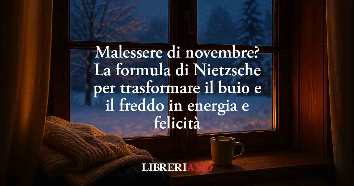 Malessere di novembre? La formula di Nietzsche per trasformare il buio e il freddo in energia e felicità 1 Malessere di novembre? La formula di Nietzsche per trasformare il buio e il freddo in energia e felicità
